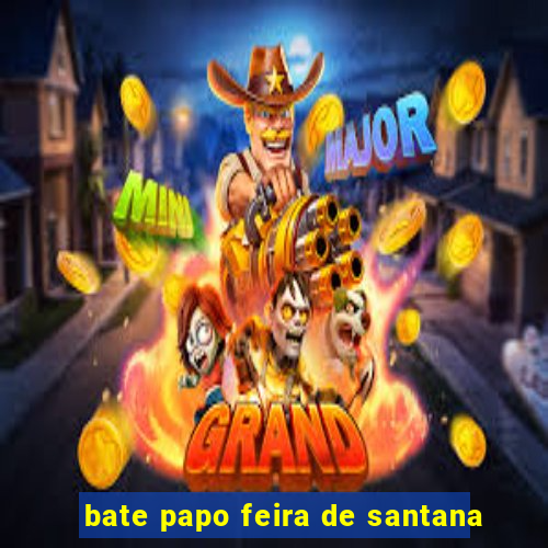 bate papo feira de santana
